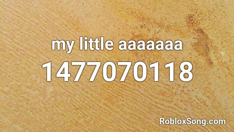 my little aaaaaaa Roblox ID