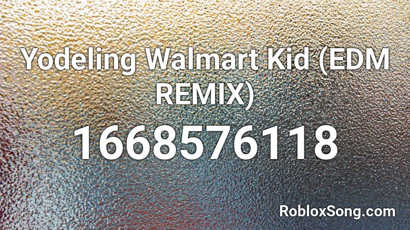Yodeling Walmart Kid Edm Remix Roblox Id Roblox Music Codes - walmart logo roblox image id
