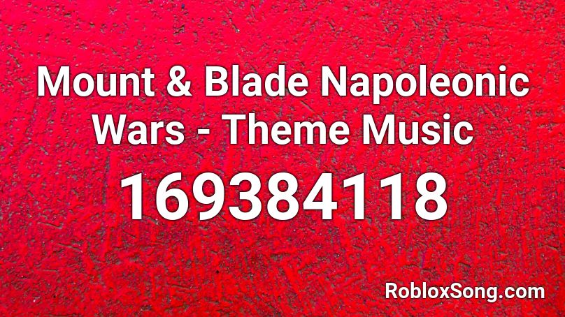 Mount & Blade Napoleonic Wars - Theme Music Roblox ID