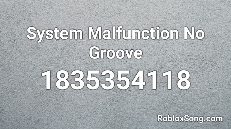 System Malfunction No Groove Roblox ID