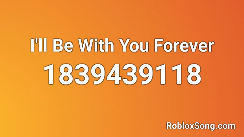 I'll Be With You Forever Roblox ID