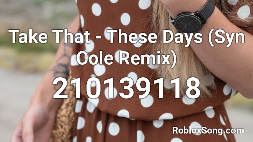 Take That - These Days (Syn Cole Remix) Roblox ID