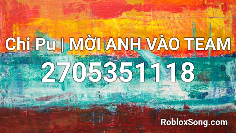 Chi Pu | MỜI ANH VÀO TEAM  Roblox ID