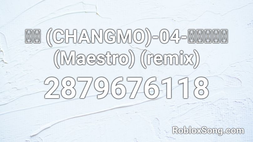 창모 (CHANGMO)-04-마에스트로 (Maestro) (remix) Roblox ID