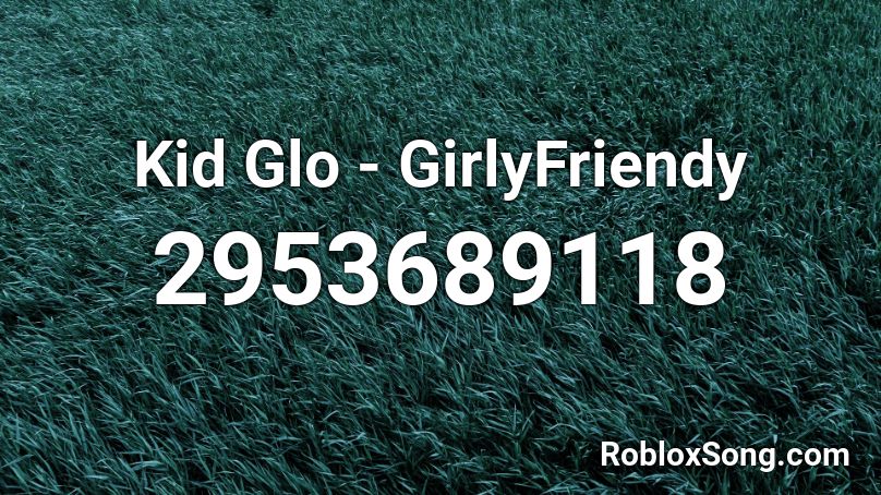 Kid Glo - GirlyFriendy Roblox ID