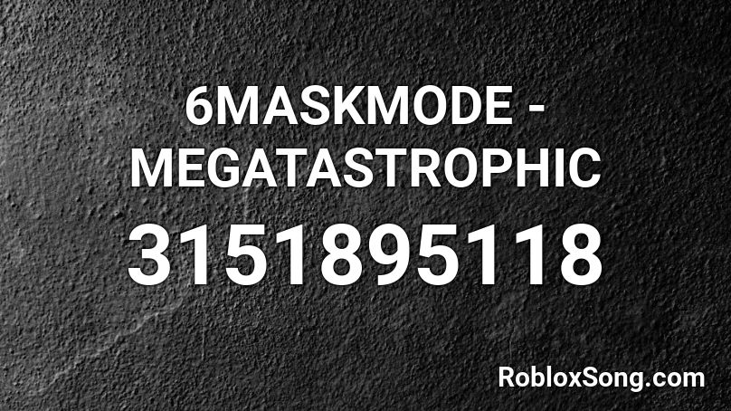 6MASKMODE - MEGATASTROPHIC Roblox ID