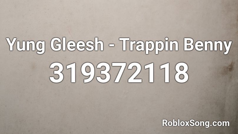 Yung Gleesh - Trappin Benny Roblox ID