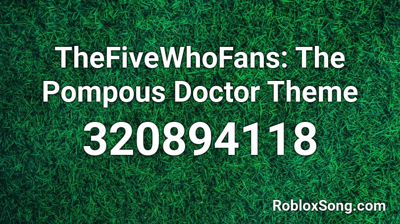 TheFiveWhoFans: The Pompous Doctor Theme Roblox ID