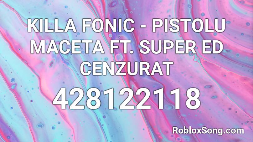 KILLA FONIC - PISTOLU MACETA FT. SUPER ED CENZURAT Roblox ID