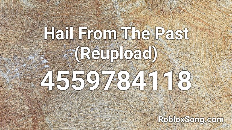 Hail From The Past (Reupload) Roblox ID