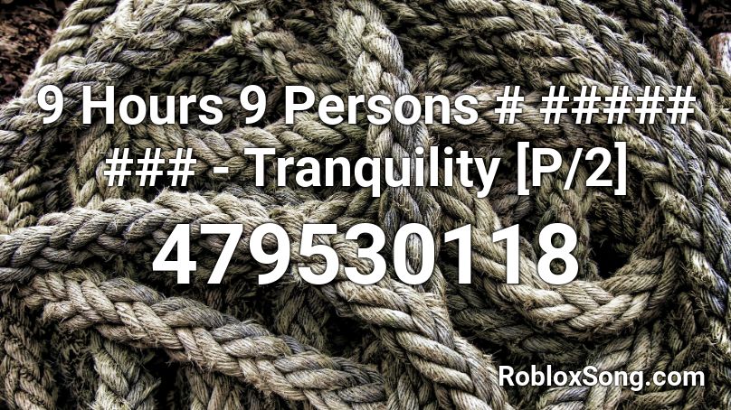 9 Hours 9 Persons # ##### ### - Tranquility [P/2] Roblox ID