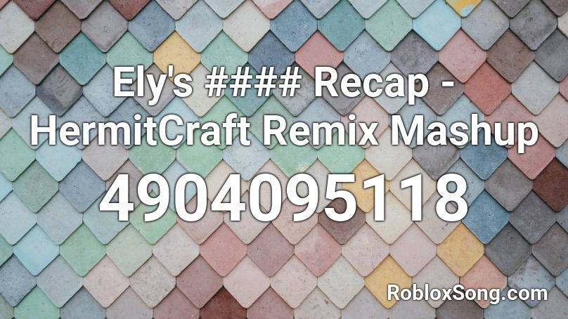 Ely's #### Recap - HermitCraft Remix Mashup Roblox ID