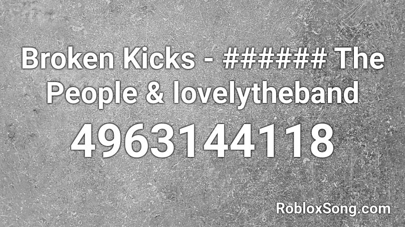Broken Kicks - ###### The People & lovelytheband Roblox ID