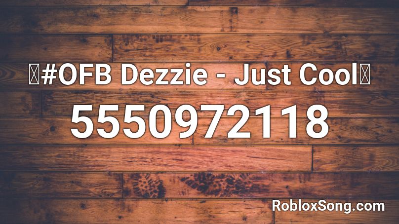 🔥#OFB Dezzie - Just Cool🔥 Roblox ID
