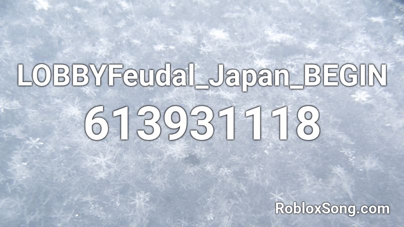 Lobbyfeudal Japan Begin Roblox Id Roblox Music Codes - roblox song id for femur breaker