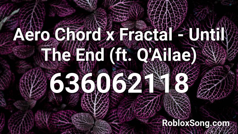 Aero Chord x Fractal - Until The End (ft. Q'Ailae) Roblox ID