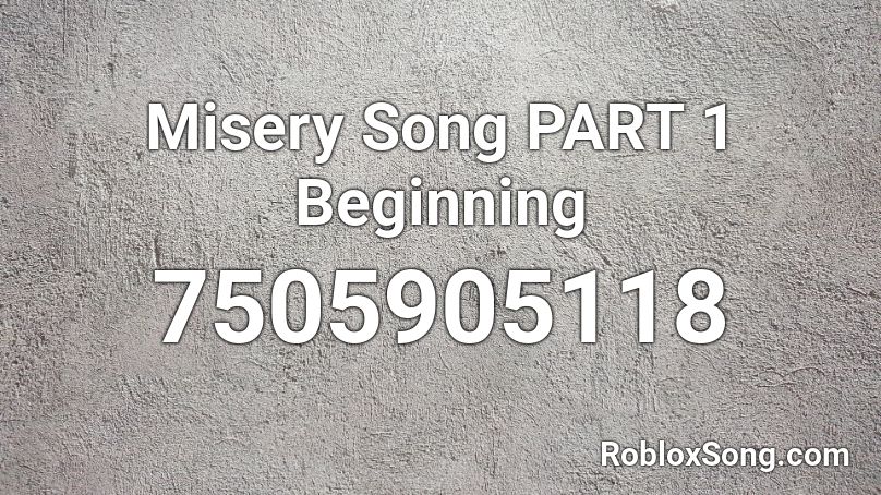 Misery Song PART 1 Beginning Roblox ID