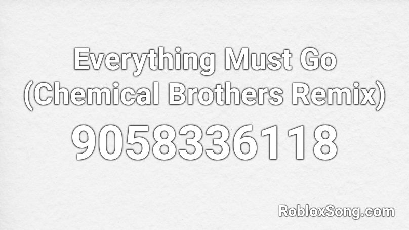 Everything Must Go (Chemical Brothers Remix) Roblox ID