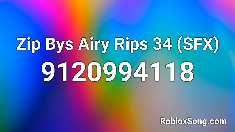 Zip Bys Airy Rips 34 (SFX) Roblox ID