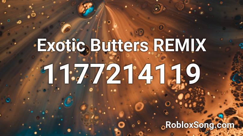 Exotic Butters Remix Roblox Id Roblox Music Codes - roblox exotic butters song