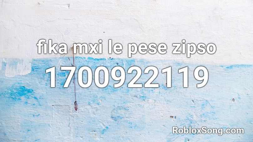 fika mxi le pese zipso Roblox ID