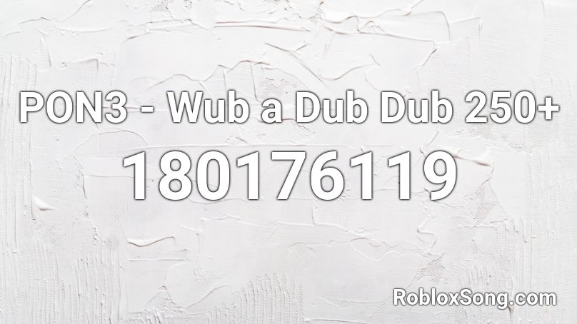 PON3 - Wub a Dub Dub 250+ Roblox ID