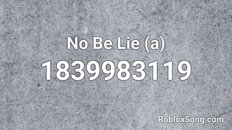 No Be Lie (a) Roblox ID