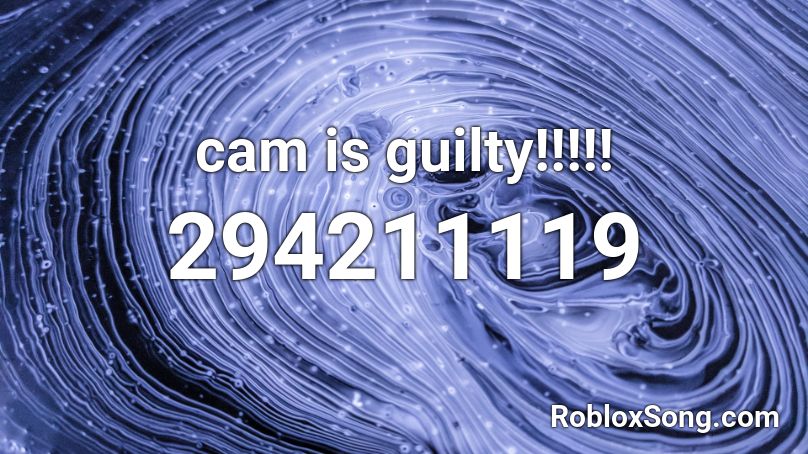 cam is guilty!!!!! Roblox ID