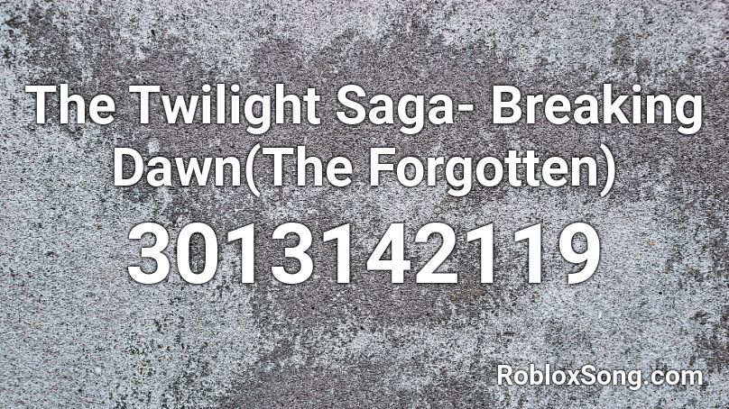 The Twilight Saga- Breaking Dawn(The Forgotten) Roblox ID