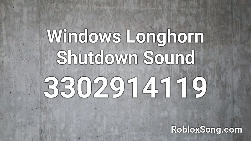 Windows Longhorn Shutdown Sound Roblox ID
