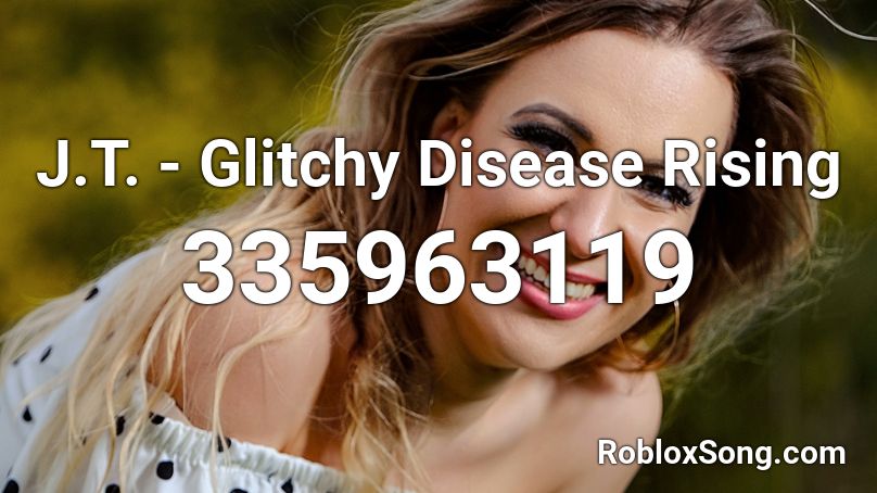 J.T.  - Glitchy Disease Rising  Roblox ID