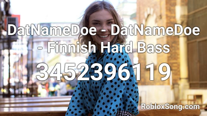 DatNameDoe - DatNameDoe - Finnish Hard Bass  Roblox ID