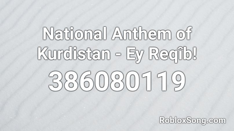 National Anthem of Kurdistan - Ey Reqîb! Roblox ID