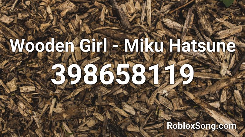 Wooden Girl - Miku Hatsune Roblox ID