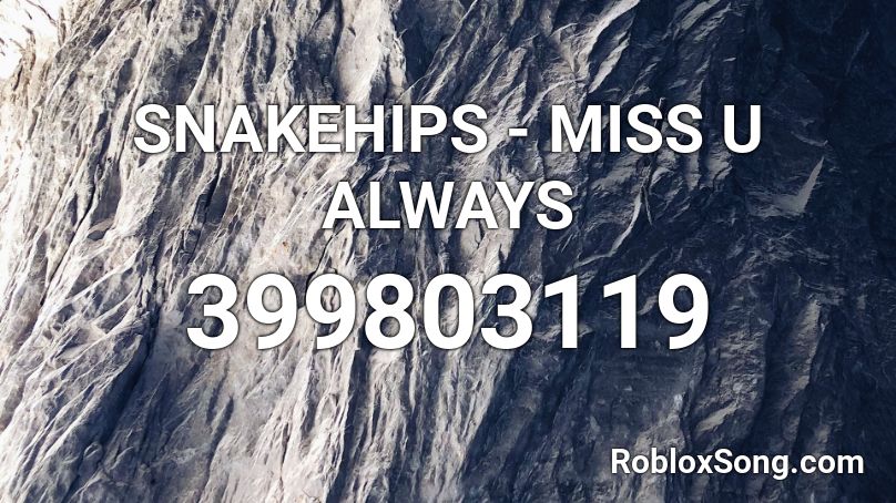 SNAKEHIPS - MISS U ALWAYS Roblox ID