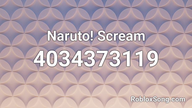 Naruto! Scream Roblox ID