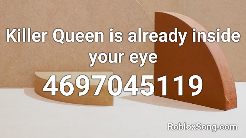 Killer Queen is already inside your eye Roblox ID