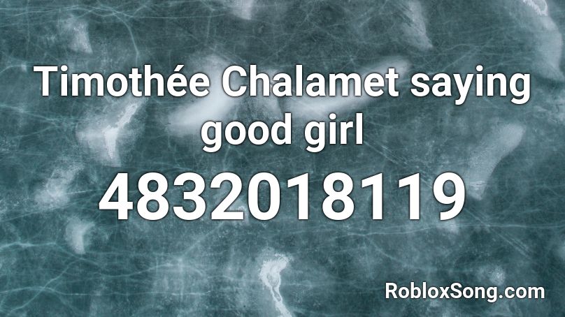 Timothee Chalamet Saying Good Girl Roblox Id Roblox Music Codes - good girl roblox id