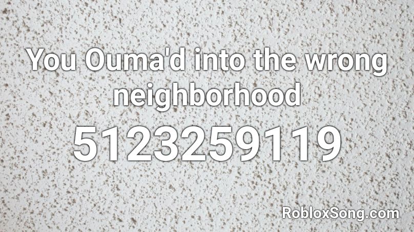 You Ouma'd into the wrong neighborhood Roblox ID