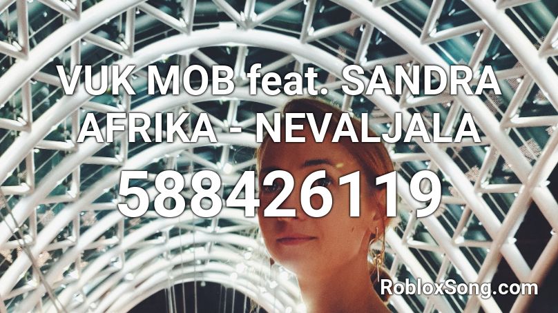 VUK MOB feat. SANDRA AFRIKA - NEVALJALA Roblox ID