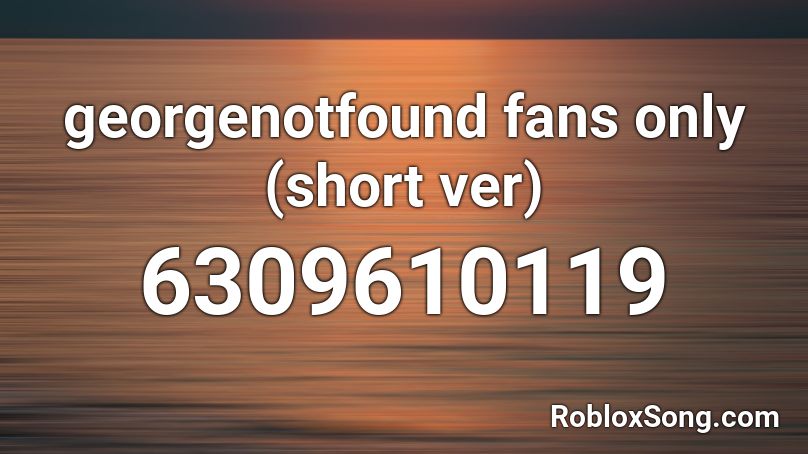 georgenotfound fans only  (short ver) Roblox ID