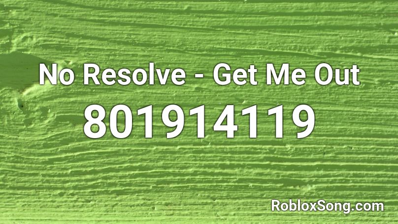No Resolve - Get Me Out Roblox ID