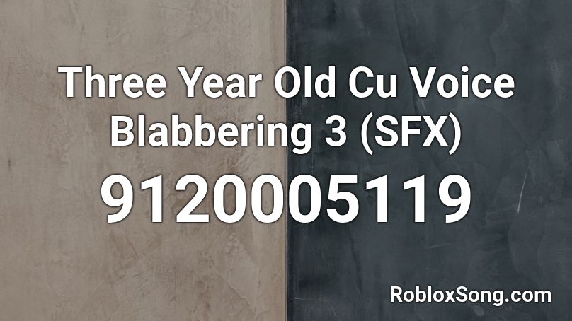Three Year Old Cu Voice Blabbering 3 (SFX) Roblox ID