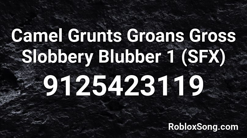 Camel Grunts Groans Gross Slobbery Blubber 1 (SFX) Roblox ID