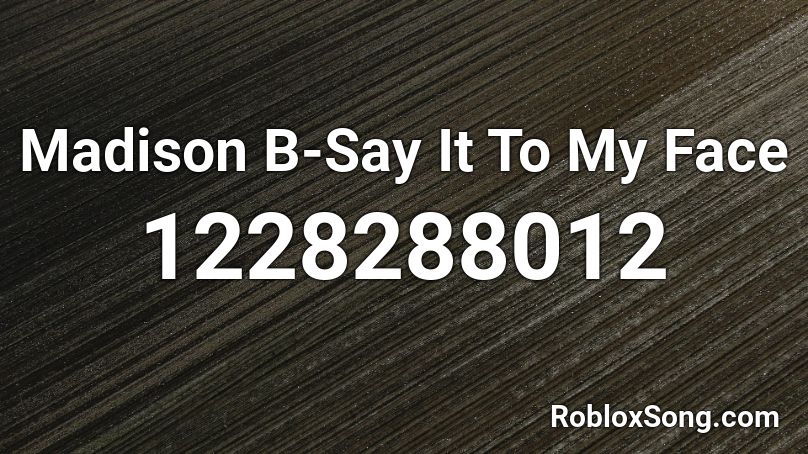 Madison B-Say It To My Face Roblox ID