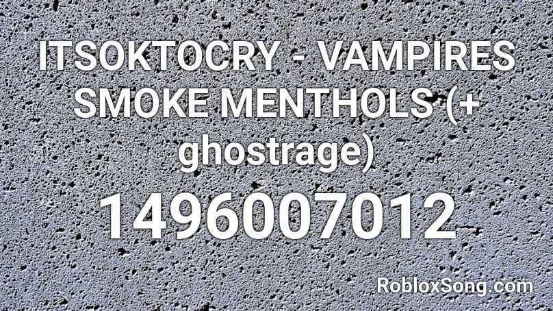 ITSOKTOCRY - VAMPIRES SMOKE MENTHOLS (+ ghostrage) Roblox ID