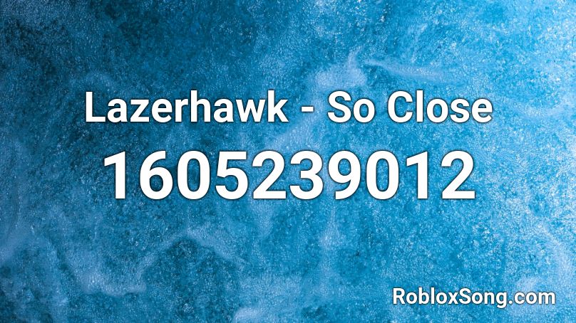 Lazerhawk - So Close Roblox ID