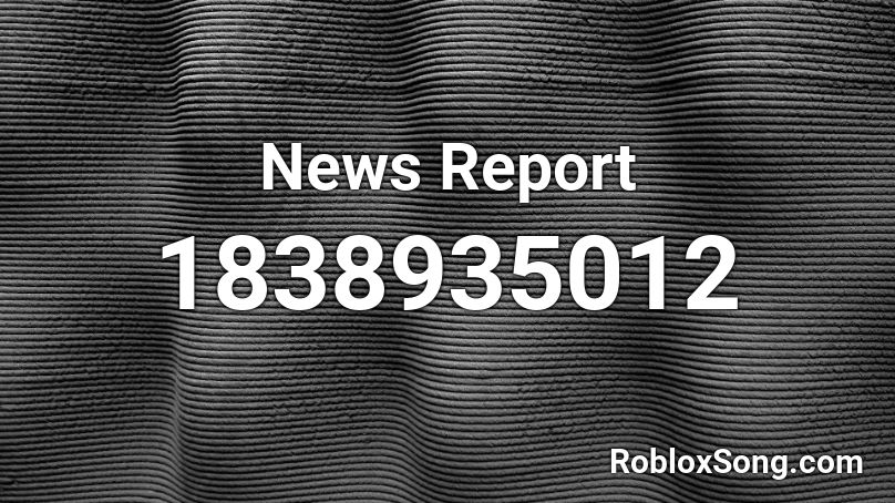 News Report Roblox Id Roblox Music Codes - fake new report roblox id