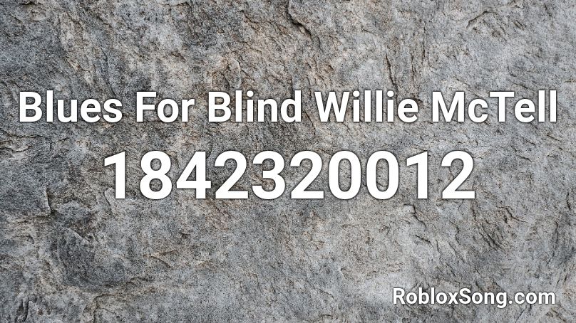 Blues For Blind Willie McTell Roblox ID