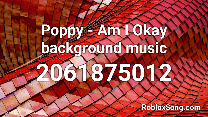 Poppy - Am I Okay background music Roblox ID